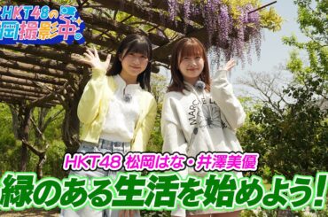 HKT48メンバーが自然豊かなお出かけスポット福岡緑化センターを紹介！ガーデニングにもチャレンジしてきました！【HKT48の福岡撮影中。】