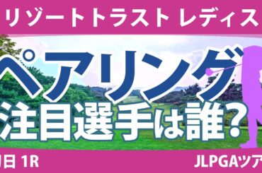 リゾートトラストレディス 初日1R ペアリング 櫻井心那 菅沼菜々 山下美夢有 小祝さくら 原英莉花 佐久間朱莉 岩井千怜 岩井明愛 竹田麗央 安田祐香 清本美波 宮田成華 政田夢乃 鶴岡果恋 河本結