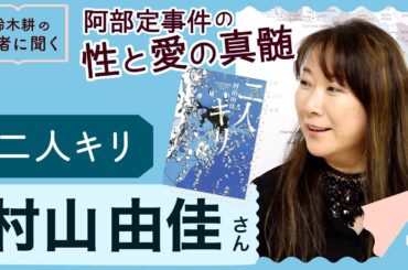 阿部定事件の性と愛の真髄！ 村山由佳『二人キリ』 【著者に訊く！】 20240509