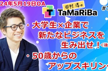 田村淳のTaMaRiBa#76「大学生×企業で新たなビジネスを生み出せ！（後半）／50歳からのアップスキリング」