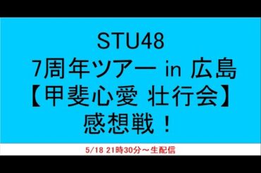 STU48「7周年ツアー in 広島」【甲斐心愛壮行会】感想戦！