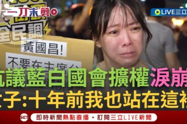 【一刀未剪】"為什麼是投對票的人要上街頭"! 抗議女子淚崩喊話"這條法案絕對不能過" 網紅486街訪立院抗議民眾直擊上街頭心聲｜【焦點人物大現場】20240523｜三立新聞台