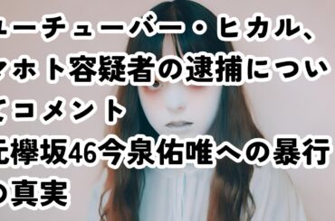 ユーチューバー・ヒカル、マホト容疑者の逮捕についてコメント  #ヒカル  #マホト  #今泉佑唯  #櫻坂46