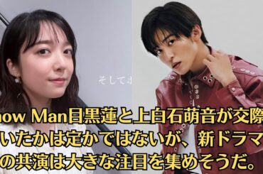 Snow Man目黒蓮と上白石萌音が交際していたかは定かではないが、新ドラマでの共演は大きな注目を集めそうだ。