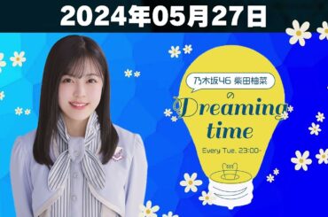 【柴田柚菜 Dreaming time】「2024年05月27日」🅷🅾🆃「乃木坂46 柴田柚菜」