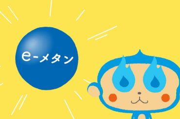 【企業CM】「e-メタンくん紹介篇」３０秒