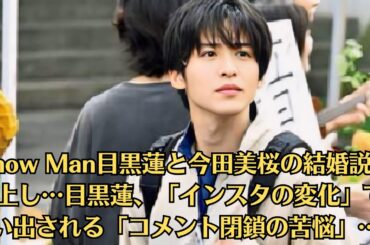 Snow Man目黒蓮と今田美桜の結婚説が浮上し…目黒蓮、「インスタの変化」で思い出される「コメント閉鎖の苦悩」…