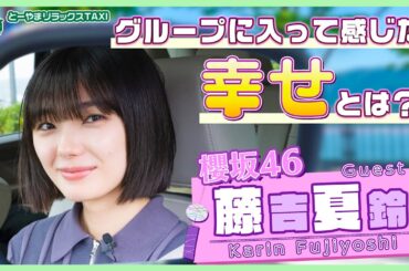 「こんな人生になるとは思っていなかった」櫻坂46 藤吉夏鈴のこれまでと近況あれこれ【新企画「とーやまリラックスTAXI」】
