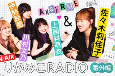【番外編vol.1上國料萌衣・川村文乃・伊勢鈴蘭｜りかみこRADIO】アンジュルム 佐々木莉佳子に想いを伝える3分間トーク！