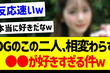 OGのこの二人、相変わらず●●が好きすぎる件ｗ【乃木坂46・坂道オタク反応集・筒井あやめ】
