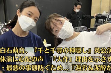 上白石萌音、『千と千尋の神隠し』英公演での休演に心配の声　『大作』理由を示さず欠席・最悪の事態防ぐため   「過労＆泥酔か」