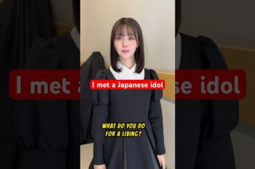 I met a Japanese idol