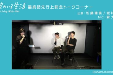 ドラマ「彼のいる生活」最終話先行上映会　佐藤瑠雅＆坂井翔トークコーナー　MC森大地（2024年5月30日開催）