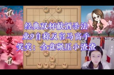 经典双杯献酒杀法！业9自称反宫马高手，笑笑：全盘碾压小渣渣