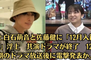上白石萌音と佐藤健に「12月入籍説」浮上　共演ドラマが終了　12月期のドラマ放送後に電撃発表か。“肩パットジャケットがブカブカ“佐藤健、2か月ぶり公の場での超ほっそり姿に心配の声も…徹底的な役作りか