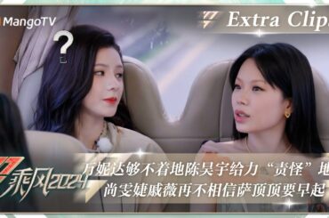 【未播加更】万妮达够不着地陈昊宇给力“责怪”地板 尚雯婕戚薇再不相信萨顶顶要早起｜《乘风2024》Ride The Wind 2024 EP9 Extra Clips｜MangoTV
