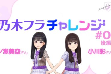 【乃木坂的フラクタル】乃木フラチャレンジ #06 後編！ 乃木坂46 一ノ瀬美空さん&小川彩さん【乃木フラ】