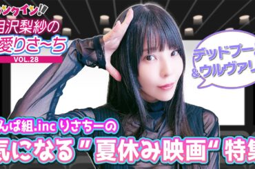 でんぱ組.inc 相沢梨紗の、気になる“夏休み映画”特集！【偏愛りさ～ち VOL.28】