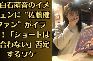 上白石萌音のイメチェンに“佐藤健ファン”がイラッ！「ショートは似合わない」否定するワケ
