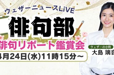 【LIVE】ウェザーニュースLiVE 俳句部〜俳句リポート鑑賞会〜／2024.4.23(水)11:15〜