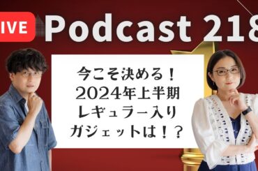 【Podcast Live】ep. 218：今こそ決める！2024年上半期レギュラー入りガジェットは？