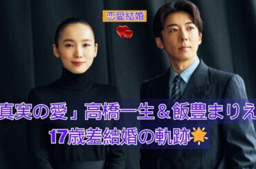 【衝撃結婚】高橋一生＆飯豊まりえ、17歳差の壁を越えた愛！結婚願望ゼロからの大逆転💕