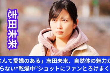 「なんて愛嬌のある」志田未来、自然体の魅力が止まらない“乾燥中”ショットにファンとろけまくり