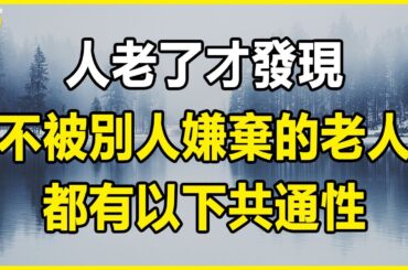 人老了才發現，不被別人嫌棄的老人都有以下共通性，對照一下有你嗎。#晚年生活 #中老年生活 #為人處世 #生活經驗 #情感故事 #老人 #幸福人生