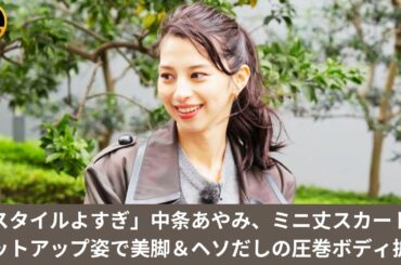 「スタイルよすぎ」中条あやみ、ミニ丈スカートのセットアップ姿で美脚＆ヘソだしの圧巻ボディ披露