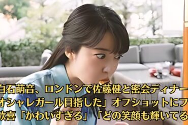 上白石萌音、ロンドンで佐藤健と密会ディナー！「オシャレガール目指した」オフショットにファン歓喜「かわいすぎる」「どの笑顔も輝いてる」