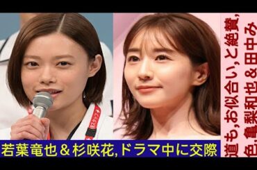 若葉竜也&杉咲花 ドラマ中に交際報道も 「お似合い」と絶賛一色... 亀梨和也&田中 みな実カップルは「よぎる」と大不評の落 差