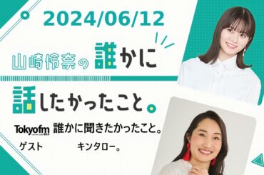 山崎怜奈の誰かに話したかったこと。 2024/06/12 誰かに聞きたかったこと。 ゲスト キンタロー。