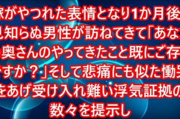 嫁がやつれた表情となり1か月後、見知らぬ男性が訪ねてきて「あなたの奥さんのやってきたこと既にご存じですか？」そして悲痛にも似た慟哭をあげ受け入れ難い浮気証拠の数々を提示し…