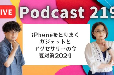 【Podcast Live】ep. 219：iPhoneをとりまくガジェットとアクセサリーの今、夏対策2024