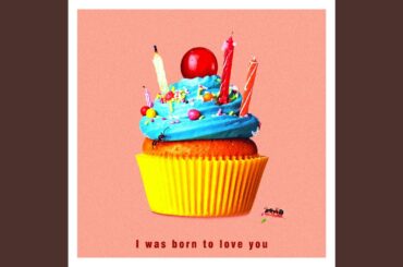 I was born to love you