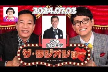 ナイツ　ザ・ラジオショー　ナイツ、安藤なつ（メイプル超合金）　ゲスト：清水アキラ   2024年7月3日  #ラジオショー