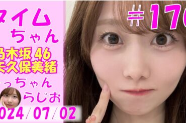 タイムちゃん- 乃木坂46 - 矢久保美緒ラジオ-  2024/07/02
