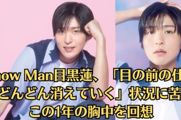 Snow Man目黒蓮、「目の前の仕事がどんどん消えていく」状況に苦悩　この1年の胸中を回想