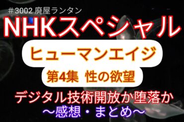 ＃3002 NHKスペシャル   ヒューマンエイジ第4集  性の欲望 .     デジタル技術開放か堕落か        〜感想・まとめ〜　　　　　2024.7.3.