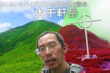 【大千軒岳】真実～光と影が織りなす登山しないサバイバリストが見た大千軒岳～