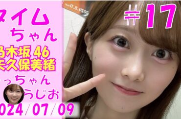 タイムちゃん- 乃木坂46 - 矢久保美緒ラジオ-  2024/07/09