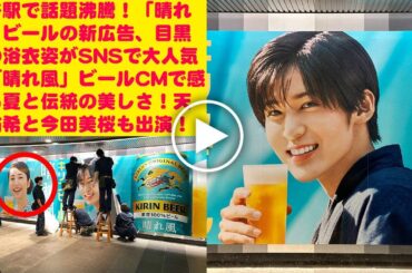 目黒蓮 Snowman: 渋谷駅で話題沸騰！「晴れ風」ビールの新広告、目黒蓮の浴衣姿がSNSで大人気！「晴れ風」ビールCMで感じる夏と伝統の美しさ！天海祐希と今田美桜も出演！