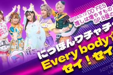【シロクマTV 4K】にっぽんワチャチャ🎵Every body☆セイ！セイ！@DDFES推しは増やすものだSP.8昼の部