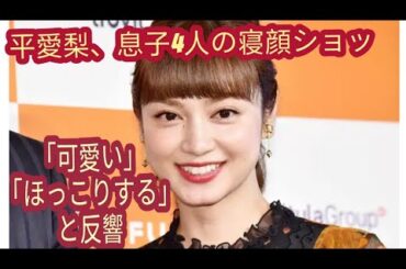 平愛梨、息子4人の寝顔ショット公開 寝かしつけ秘話に「可愛い」「ほっこりする」と反響