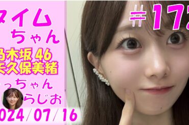 タイムちゃん- 乃木坂46 - 矢久保美緒ラジオ-  2024/07/16