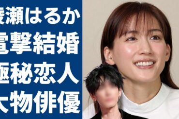 綾瀬はるかが電撃結婚の真相...極秘恋人と言われる大物俳優の正体に一同驚愕...！「義母と娘のブルース」で活躍した女優を１０メートル吹っ飛んだ交通事故の実態...信仰する宗教に言葉を失う...