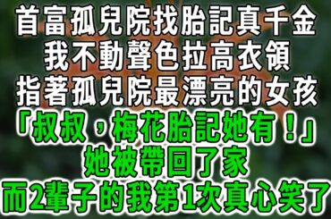 首富孤兒院找胎記真千金，我不動聲色拉高衣領，指著孤兒院最漂亮的女孩，「叔叔，梅花胎記她有！」她被帶回了家，而2輩子的我第1次真心笑了#情感故事 #唯美頻道 #爽文