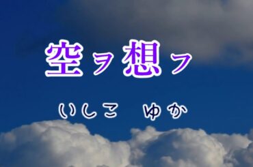 「空ヲ想フ」　いしこ　ゆか