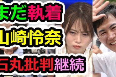 【石丸伸二】「そうとう根に持ってる」山崎怜奈 ２週間以上経った今でも続ける恨み節、アイドル出身コメンテータの問題点とは【都知事選】