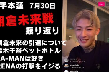 【7月30日】平本蓮インスタライブ｜朝倉未来の引退について｜鈴木千裕ペットボトル事件｜YA-MANは好き｜超RIZIN3